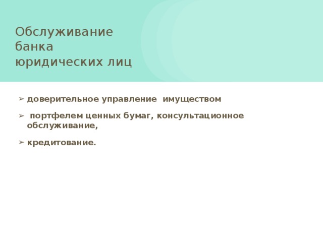 Обслуживание банка юридических лиц доверительное управление имуществом  портфелем ценных бумаг, консультационное обслуживание, кредитование. 