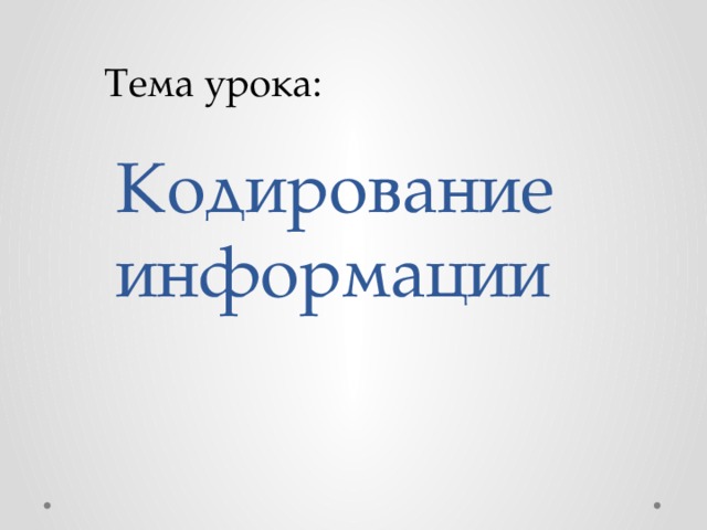 Тема урока: Кодирование информации
