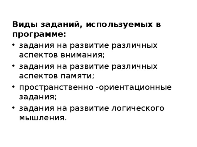 Виды заданий, используемых в программе: задания на развитие различных аспектов внимания; задания на развитие различных аспектов памяти; пространственно -ориентационные задания; задания на развитие логического мышления. 