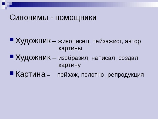 Синонимы - помощники Художник  – живописец, пейзажист, автор    картины Художник – изобразил, написал, создал    картину Картина – пейзаж, полотно, репродукция 