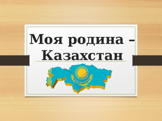 Моя родина – Казахстан