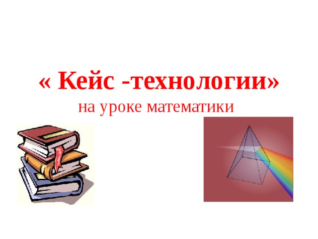 Кейс технологии на уроках математики презентация