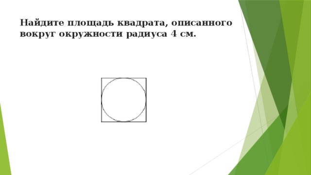 Найдите площадь квадрата, описанного вокруг окружности радиуса 4 см.