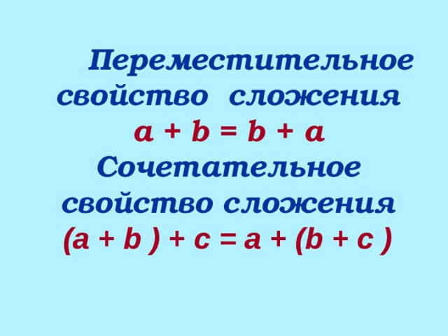  Переместительное свойство сложения a + b = b + a Сочетательное свойство сложения (а + b ) +  с = а + ( b + с ) 