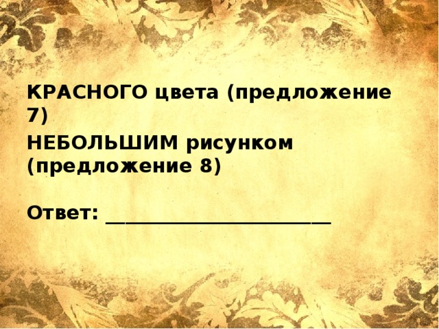 КРАСНОГО цвета (предложение 7) НЕБОЛЬШИМ рисунком (предложение 8)   Ответ: _______________________ 