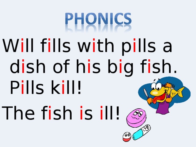 W i ll f i lls w i th p i lls a d i sh of h i s b i g f i sh. P i lls k i ll! The f i sh i s i ll! 