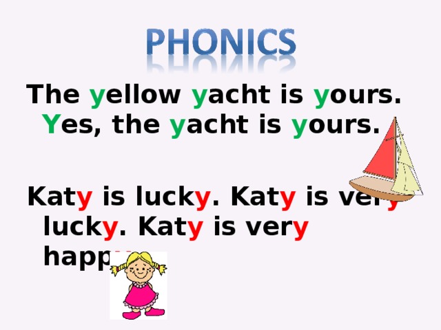 The y ellow y acht is y ours. Y es, the y acht is y ours.  Kat y is luck y . Kat y is ver y luck y . Kat y is ver y happ y .   