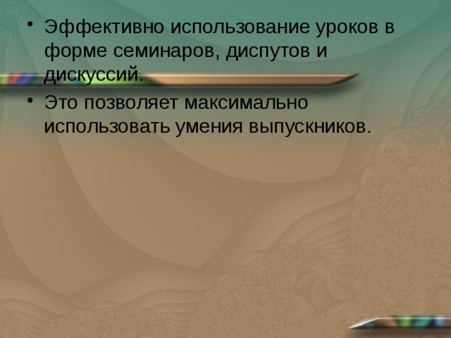 Эффективно использование уроков в форме семинаров, диспутов и дискуссий. Это позволяет максимально использовать умения выпускников. 