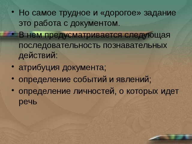 Но самое трудное и «дорогое» задание это работа с документом. В нем предусматривается следующая последовательность познавательных действий: атрибуция документа; определение событий и явлений; определение личностей, о которых идет речь 