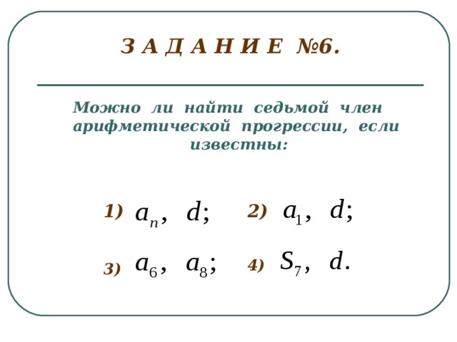   З А Д А Н И Е №6.   Можно ли найти седьмой член арифметической прогрессии, если известны: 1) 2) 4) 3) 