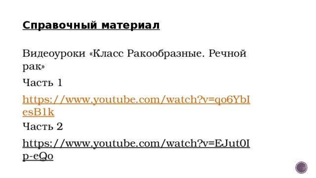 Справочный материал Видеоуроки «Класс Ракообразные. Речной рак» Часть 1 https://www.youtube.com/watch?v=qo6YbIesB1k Часть 2 https://www.youtube.com/watch?v=EJut0Ip-eQo  