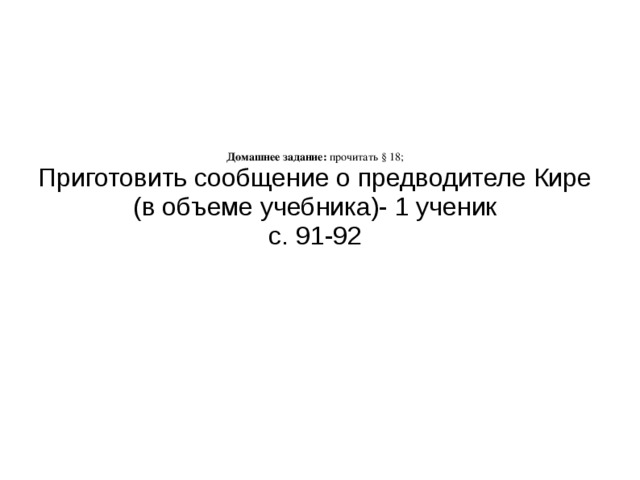 Домашнее задание: прочитать § 18; Приготовить сообщение о предводителе Кире (в объеме учебника)- 1 ученик с. 91-92 