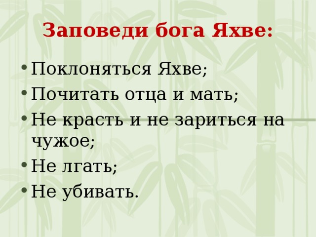 Заповеди бога Яхве: Поклоняться Яхве; Почитать отца и мать; Не красть и не зариться на чужое; Не лгать; Не убивать. 