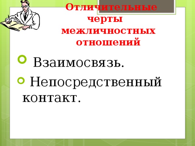  Отличительные черты межличностных отношений  Взаимосвязь.  Непосредственный контакт. 