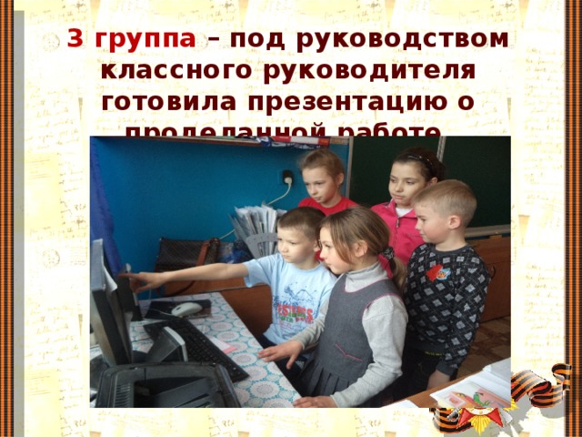3 группа – под руководством классного руководителя готовила презентацию о проделанной работе.