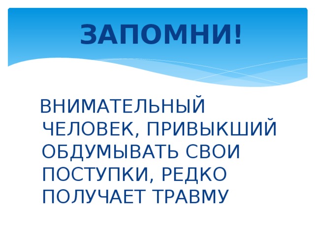  ЗАПОМНИ!  ВНИМАТЕЛЬНЫЙ ЧЕЛОВЕК, ПРИВЫКШИЙ ОБДУМЫВАТЬ СВОИ ПОСТУПКИ, РЕДКО ПОЛУЧАЕТ ТРАВМУ 