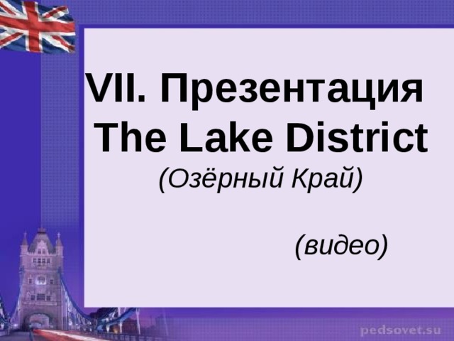 VII. Презентация  The Lake District  ( Озёрный Край)   (видео) 