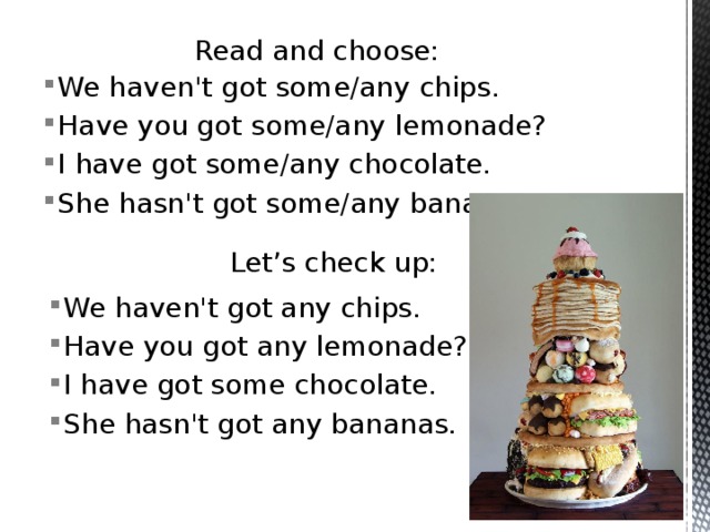 We haven t got some any. Have you got some/any Lemonade?. We haven't got some/any Chips. I have got some any Chocolate.