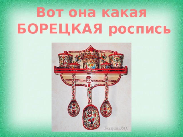 Вот она какая  БОРЕЦКАЯ роспись 