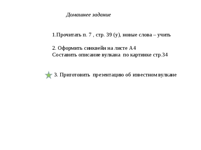  Домашнее задание  Прочитать п. 7 , стр. 39 (у), новые слова – учить 2. Оформить синквейн на листе А4 Составить описание вулкана по картинке стр.34 3. Приготовить презентацию об известном вулкане 