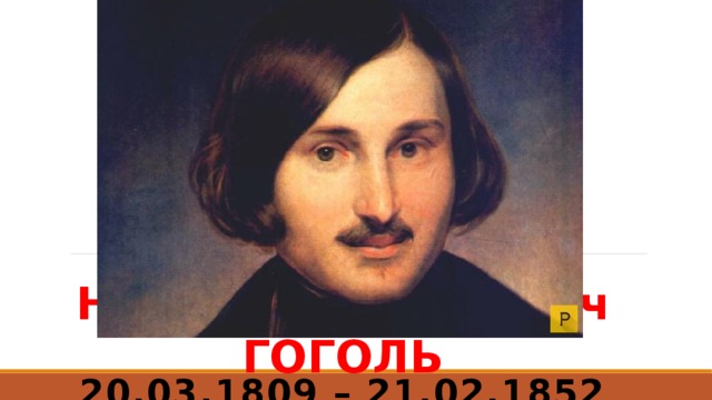 Николай Васильевич ГОГОЛЬ 20.03.1809 – 21.02.1852 