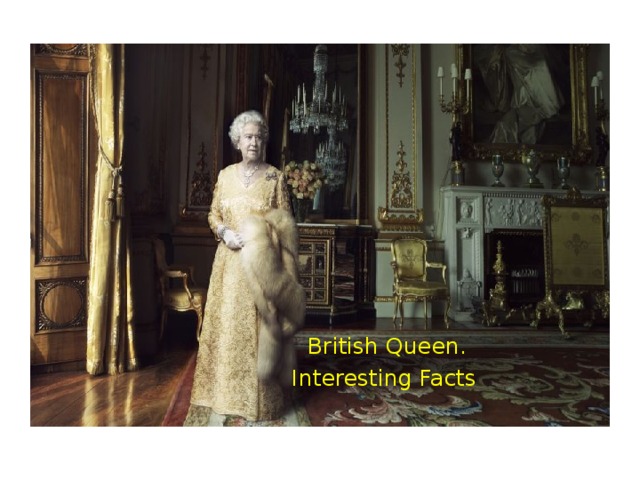  British Queen.  Interesting Facts 