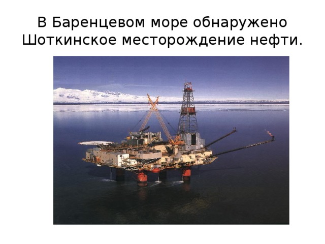 В Баренцевом море обнаружено Шоткинское месторождение нефти. 