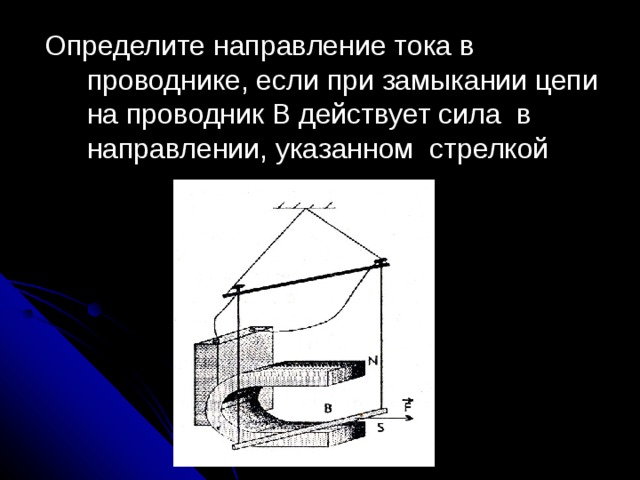 Определите направление тока в проводнике, если при замыкании цепи на проводник В действует сила в направлении, указанном стрелкой 