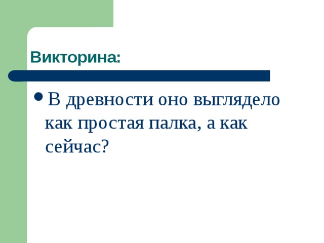 Викторина: В древности оно выглядело как простая палка, а как сейчас? 