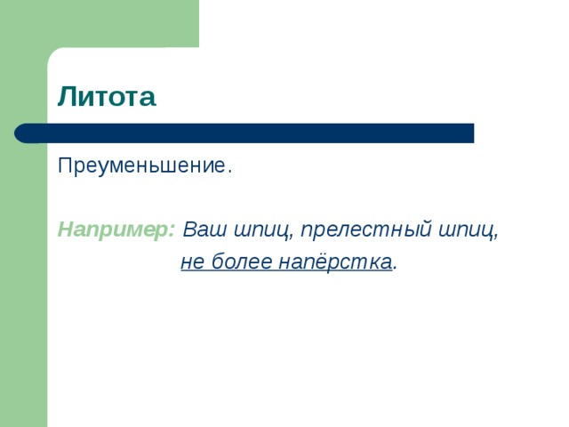 Литота Преуменьшение. Например:  Ваш шпиц, прелестный шпиц,  не более напёрстка .  