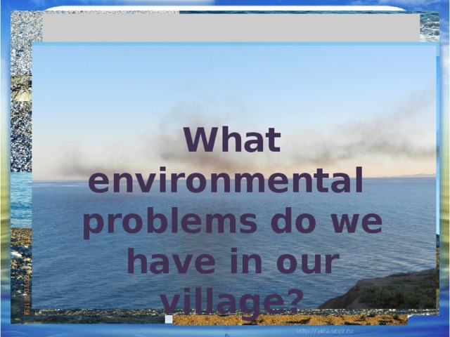 What environmental problems do we have in our village? 