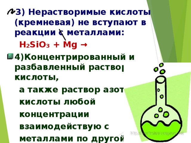 3) Нерастворимые кислоты (кремневая) не вступают в реакции с металлами:  Н₂SiО₃ + Мg → 4)Концентрированный и разбавленный растворы серной кислоты,