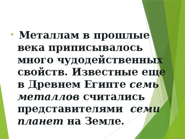Металлам в прошлые века приписывалось много чудодейственных свойств. Известные еще в Древнем Египте семь металлов считались представителями семи планет на Земле.