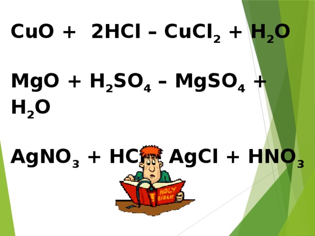 CuO + 2HCl – CuCl 2 + H 2 O  MgO + H 2 SO 4 – MgSO 4 + H 2 O  AgNO 3 + HCl – AgCl + HNO 3