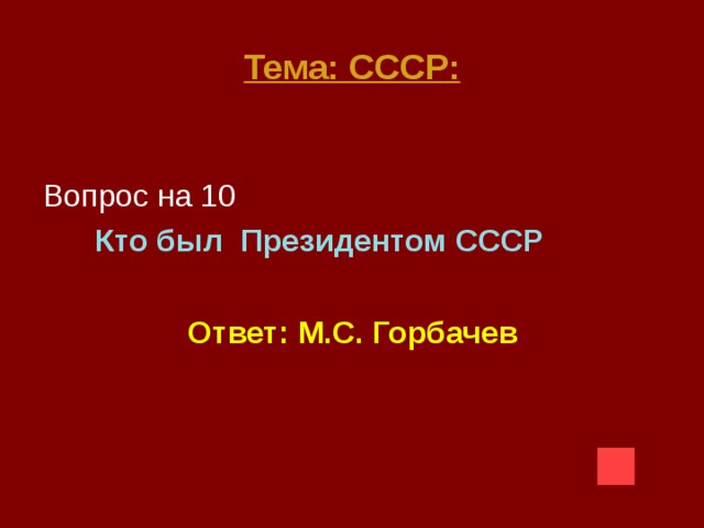 Тема: СССР:  Вопрос на 10  Кто был Президентом СССР   Ответ: М.С. Горбачев 