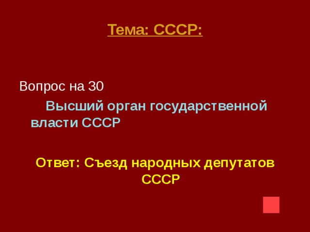 Тема: СССР:  Вопрос на 30  Высший орган государственной власти СССР   Ответ: Съезд народных депутатов СССР 