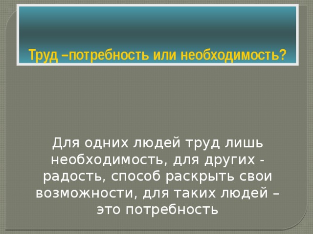 Потребность в труде. Труд это потребность или необходимость. Труд внутренняя потребность или жестокая необходимость. Труд внутренняя потребность или вынужденная необходимость.