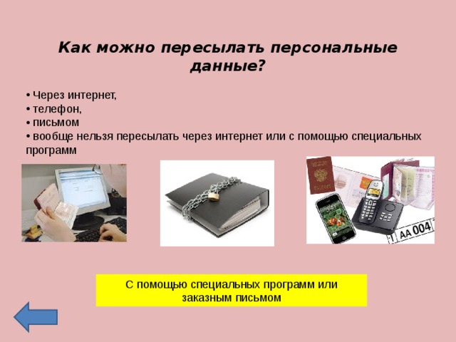 Как можно пересылать персональные данные?  Через интернет,  телефон,  письмом  вообще нельзя пересылать через интернет или с помощью специальных программ С помощью специальных программ или заказным письмом 