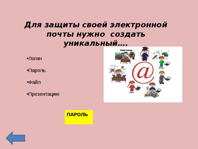 Для защиты своей электронной почты нужно создать уникальный…. Логин  Пароль  Файл  Презентацию ПАРОЛЬ  