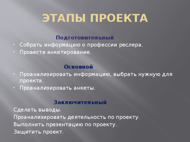 ЭТАПЫ ПРОЕКТА  Подготовительный Собрать информацию о профессии реслера. Провести анкетирование.  Основной Проанализировать информацию, выбрать нужную для проекта. Проанализировать анкеты.  Заключительный Сделать выводы. Проанализировать деятельность по проекту. Выполнить презентацию по проекту. Защитить проект. 