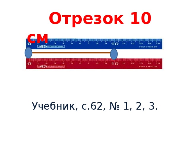  Отрезок 10 см Учебник, с.62, № 1, 2, 3. 