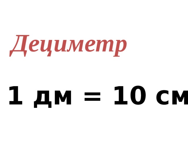 Дециметр 1 дм = 10 см 