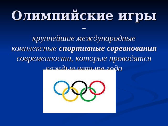 Олимпийские игры –  крупнейшие международные комплексные спортивные соревнования современности, которые проводятся каждые четыре года 