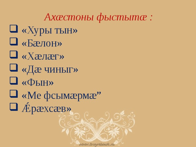 Ахæстоны фыстытæ :  «Хуры тын»  «Бæлон»  «Хæлæг»  «Дæ чиныг»  «Фын»  «Ме фсымæрмæ”  Ǽрæхсæв» 