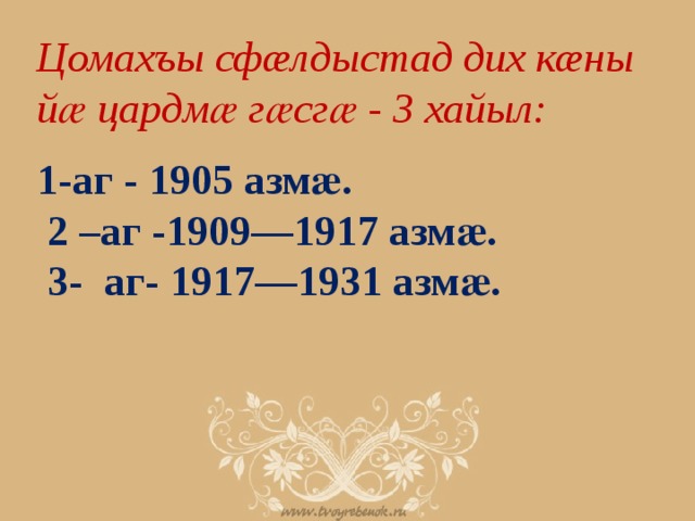 Цомахъы сфæлдыстад дих кæны йӕ цардмӕ гӕсгӕ - 3 хайыл: 1-аг - 1905 азмӕ.  2 –аг -1909—1917 азмӕ.  3- аг- 1917—1931 азмӕ. 