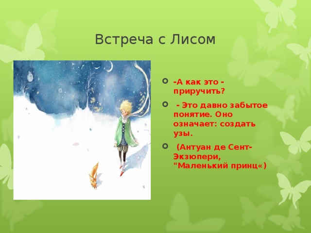 Встреча с Лисом -А как это - приручить?  - Это давно забытое понятие. Оно означает: создать узы.  (Антуан де Сент-Экзюпери, 