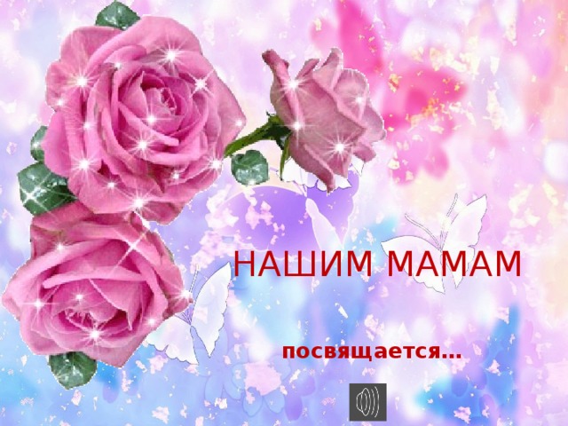 НАШИМ МАМАМ посвящается…