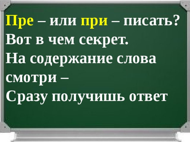 Пре – или при – писать?  Вот в чем секрет.  На содержание слова смотри –  Сразу получишь ответ 