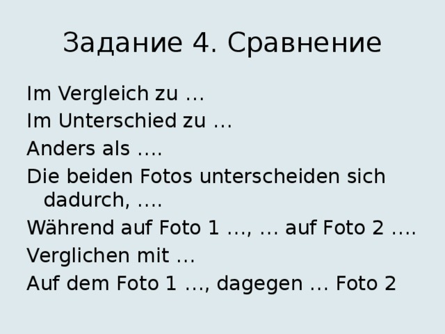 Задание 4. Сравнение Im Vergleich zu … Im Unterschied zu … Anders als …. Die beiden Fotos unterscheiden sich dadurch, …. Während auf Foto 1 …, … auf Foto 2 …. Verglichen mit … Auf dem Foto 1 …, dagegen … Foto 2 