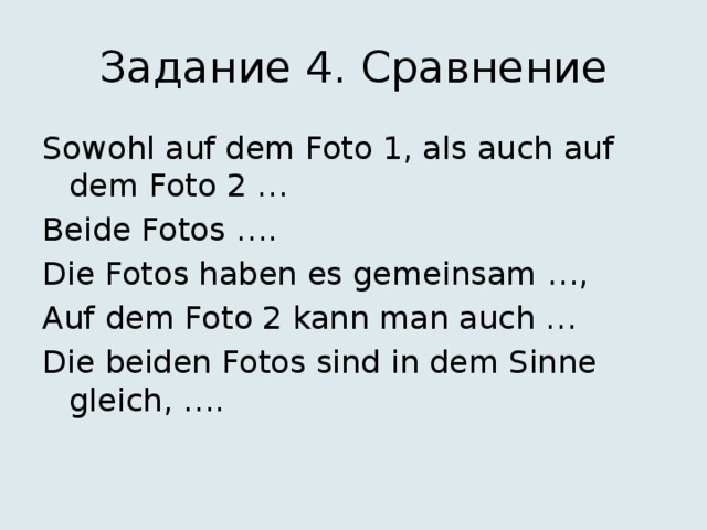 Задание 4. Сравнение Sowohl auf dem Foto 1, als auch auf dem Foto 2 … Beide Fotos …. Die Fotos haben es gemeinsam …, Auf dem Foto 2 kann man auch … Die beiden Fotos sind in dem Sinne gleich, …. 